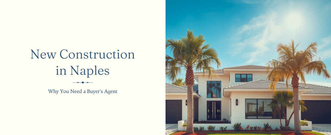 New Construction in Naples: Why You Need Your Own Buyer’s Agent