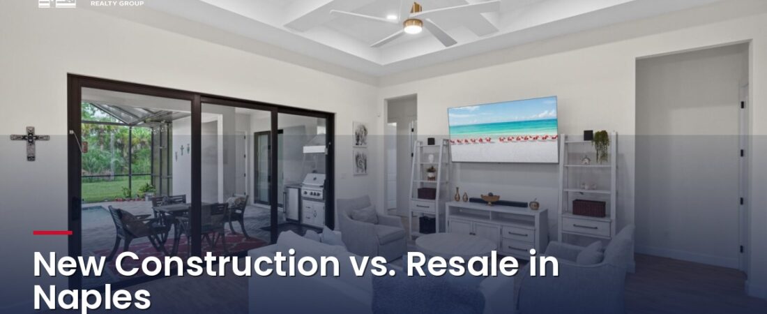 New Construction vs. Resale in Naples: The 2026 Cost Reality