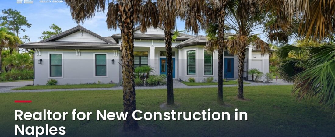 Do You Need a Realtor to Buy New Construction in Naples?